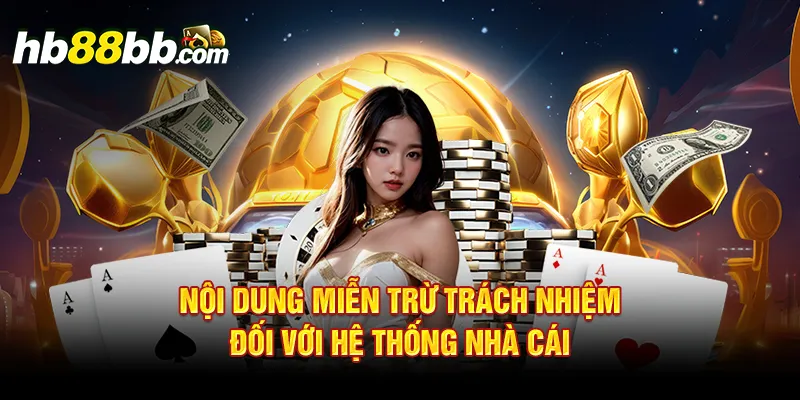 Nội dung miễn trừ trách nhiệm đối với hệ thống nhà cái 