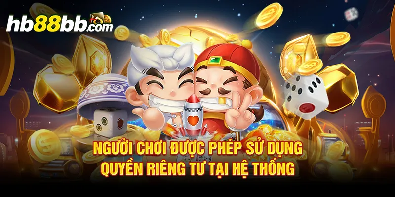 Người chơi được phép sử dụng quyền riêng tư tại hệ thống 